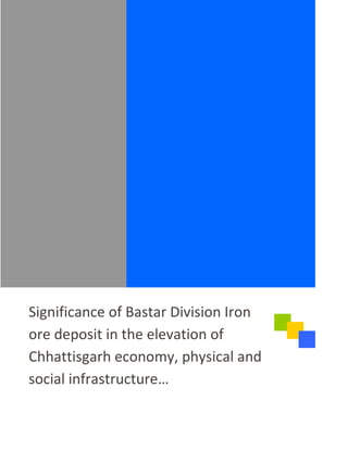 Significance of Bastar Division Iron
ore deposit in the elevation of
Chhattisgarh economy, physical and
social infrastructure…
 