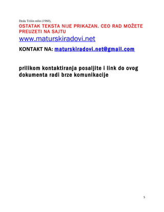 Deda Trišin mlin (1960),
OSTATAK TEKSTA NIJE PRIKAZAN. CEO RAD MOŽETE
PREUZETI NA SAJTU
www.maturskiradovi.net
KONTAKT NA: maturskiradovi.net@gmail.com


prilikom kontaktiranja posaljite i link do ovog
dokumenta radi brze komunikacije




                                                  5
 