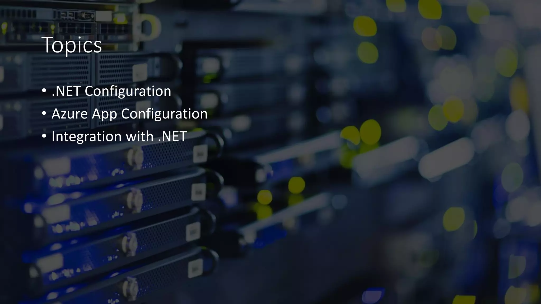 Topics
• .NET Configuration
• Azure App Configuration
• Integration with .NET
 