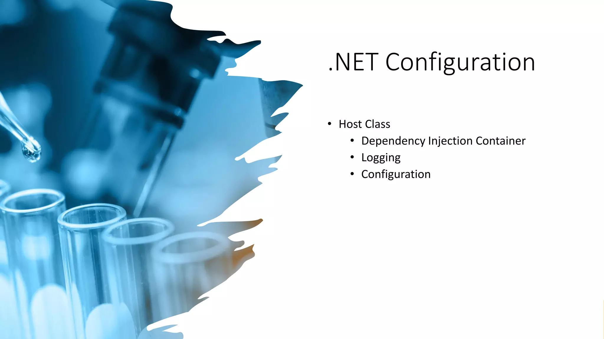 .NET Configuration
• Host Class
• Dependency Injection Container
• Logging
• Configuration
 