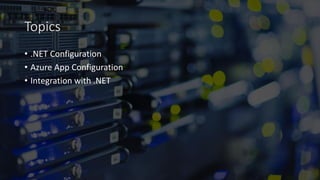 Topics
• .NET Configuration
• Azure App Configuration
• Integration with .NET
 