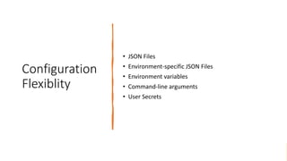Configuration
Flexiblity
• JSON Files
• Environment-specific JSON Files
• Environment variables
• Command-line arguments
• User Secrets
 