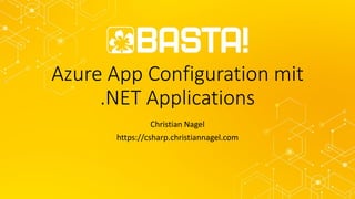 Azure App Configuration mit
.NET Applications
Christian Nagel
https://csharp.christiannagel.com
 