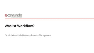 Was ist Workflow?
*auch bekannt als Business Process Management
 