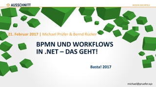 BPMN UND WORKFLOWS
IN .NET – DAS GEHT!
21. Februar 2017 | Michael Prüfer & Bernd Rücker
Basta! 2017
michael@pruefer.xyz
 