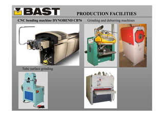 PRODUCTION FACILITIES
CNC bending machine DYNOBEND CB76   Grinding and deburring machines




  Tube surface grinding
 