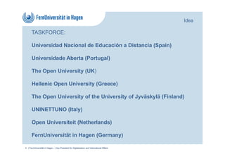 TASKFORCE:
Universidad Nacional de Educación a Distancia (Spain)
Universidade Aberta (Portugal)
The Open University (UK)
H...