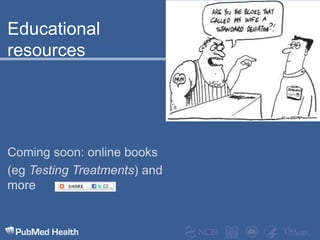 Educational resourcesComing soon: online books(egTesting Treatments) and more