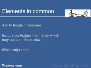 Elements in commonAim to be plain languageInclude contextual information which may not be in the review(Relatively) short