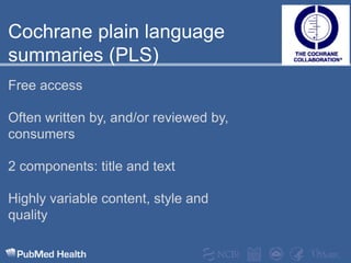 Cochrane plain language summaries (PLS)Free accessOften written by, and/or reviewed by, consumers2 components: title and textHighly variable content, style and quality