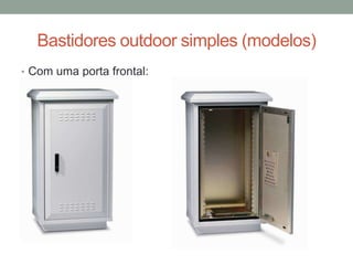 Bastidores outdoor simples (modelos)
• Com uma porta frontal:
 