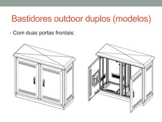 Bastidores outdoor duplos (modelos)
• Com duas portas frontais:
 
