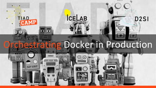 Orchestrating Docker in Production
 