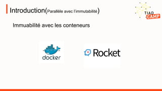 Introduction(Parallèle avec l’immutabilité)
Immuabilité avec les conteneurs
 