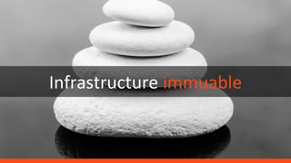 Infrastructure immuable
 