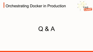 Orchestrating Docker in Production
Q & A
 