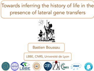 Towards inferring the history of life in the
presence of lateral gene transfers
Bastien Boussau
LBBE, CNRS, Université de Lyon
 