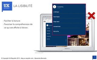 UXREPUBLIC
13
LA LISIBILITÉ
www.arty.com
- Faciliter la lecture
- Favoriser la compréhension de
ce qui est afﬁché à l’écran.
© Copyright UX-Republic 2015 - blog.ux-republic.com - Alexandra Bernards
 