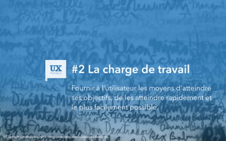 #2 La charge de travail
Fournir à l’utilisateur les moyens d'atteindre
ses objectifs, de les atteindre rapidement et
le plus facilement possible.
© Copyright UX-Republic 2015 - blog.ux-republic.com - Alexandra Bernards
 