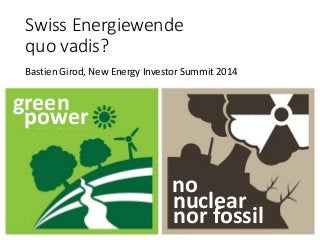 Swiss Energiewende
quo vadis?
power
green
Bastien Girod, New Energy Investor Summit 2014
nuclear
nor fossil
no
 