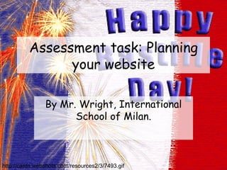 Assessment task: Planning your website By Mr. Wright, International School of Milan. http://cards.webshots.com/resources2/3/7493.gif 