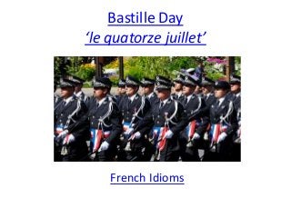 Bastille Day
‘le quatorze juillet’
French Idioms
 