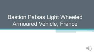 Bastion Patsas Light Wheeled
Armoured Vehicle, France
 