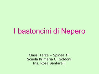 I bastoncini di Nepero Classi Terze – Spinea 1° Scuola Primaria C. Goldoni Ins. Rosa Santarelli 