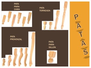 PATA
  PARA
            PATA
  CAMA
            TORNEADA




PATA
PROVENZAL
                  PATA
                  PARA
                  SILLON
 