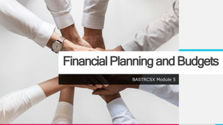 FinancialPlanningandBudgets
BASTRCSX Module 5
 