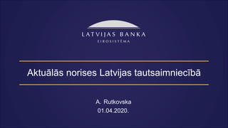 Aktuālās norises Latvijas tautsaimniecībā
A. Rutkovska
01.04.2020.
 