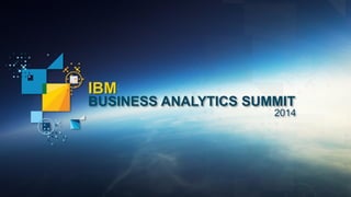 IBM 
BUSINESS ANALYTICS SUMMIT 
2014  