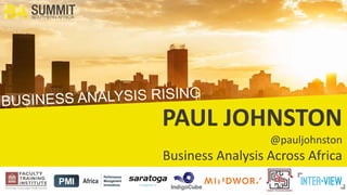 PAUL JOHNSTON
@pauljohnston
Business Analysis Across Africa
 