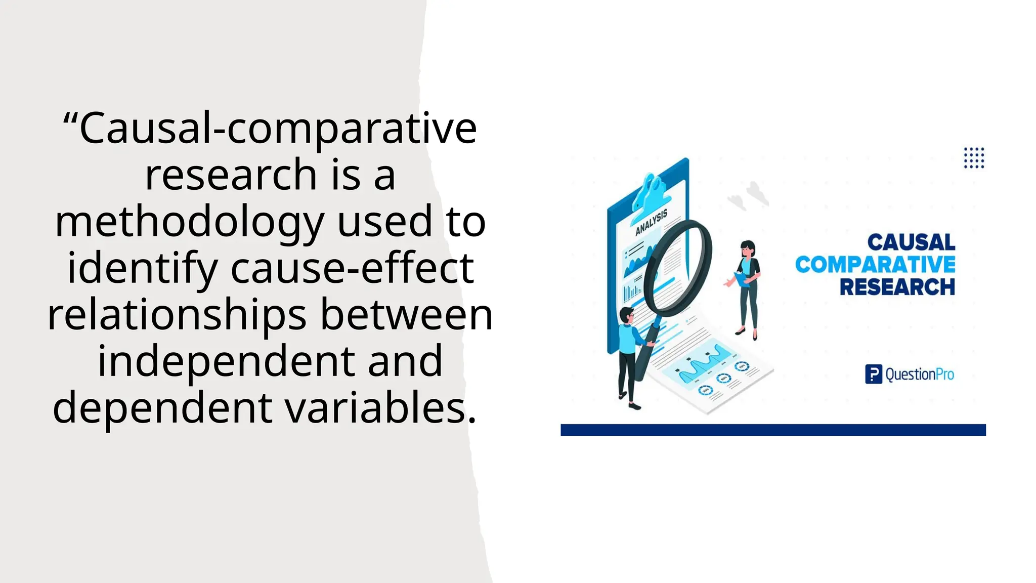 “Causal-comparative
research is a
methodology used to
identify cause-effect
relationships between
independent and
dependent variables.
 