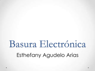Basura Electrónica
Esthefany Agudelo Arias

 