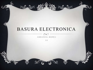 BASURA ELECTRONICA
EMMANUEL BEDOYA

9A

 