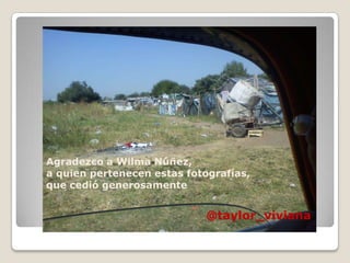 Agradezco a Wilma Núñez,
a quien pertenecen estas fotografías,
que cedió generosamente


                            @taylor_viviana
 