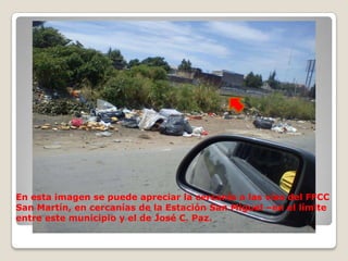 En esta imagen se puede apreciar la cercanía a las vías del FFCC
San Martín, en cercanías de la Estación San Miguel –en el límite
entre este municipio y el de José C. Paz.
 