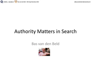 Bas van den Beld – A4U Expo Barcelona 2012    @basvandenbeld @stateofsearch




Authority Matters in Search

                            Bas van den Beld
 