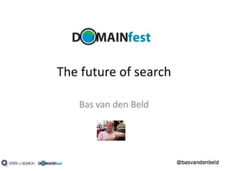 The future of search Bas van den Beld 