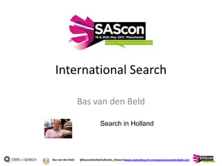 International Search,[object Object],Bas van den Beld,[object Object],Search in Holland,[object Object]