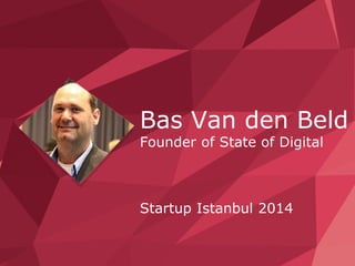 Bas van den Beld – 2014 
@basvandenbeld @stateofdigital 
Bas Van den Beld 
Founder of State of Digital 
Startup Istanbul 2014 
 