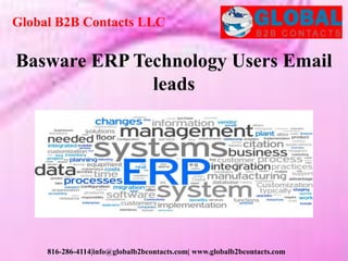 Global B2B Contacts LLC
816-286-4114|info@globalb2bcontacts.com| www.globalb2bcontacts.com
Basware ERP Technology Users Email
leads
 