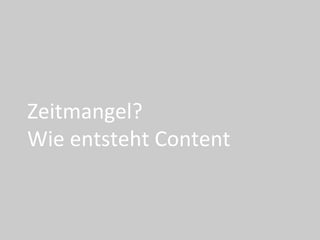 Zeitmangel?		
Wie	entsteht	Content	
 