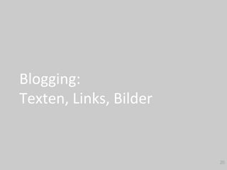 Blogging:		
Texten,	Links,	Bilder	
20
 