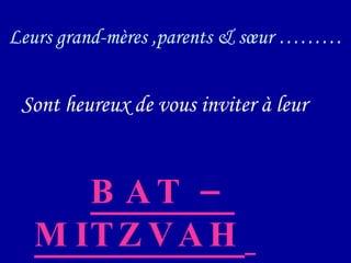 Leurs grand-mères ,parents & sœur ……… Sont heureux de vous inviter à leur   BAT –MITZVAH   