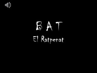 BAT
El Ratpenat
 