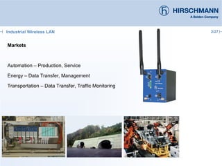 2/27
Markets
Automation – Production, Service
Energy – Data Transfer, Management
Transportation – Data Transfer, Traffic Monitoring
Industrial Wireless LAN
 