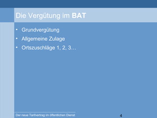 4Der neue Tarifvertrag im öffentlichen Dienst
Die Vergütung im BAT
• Grundvergütung
• Allgemeine Zulage
• Ortszuschläge 1, 2, 3…
 