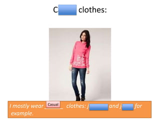 Casual clothes:
I mostly wear ______ clothes: jumpers and jeans for
example.
Casual
 